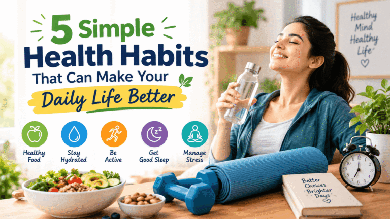 5 Simple Health Habits That Can Make Your Daily Life Better.